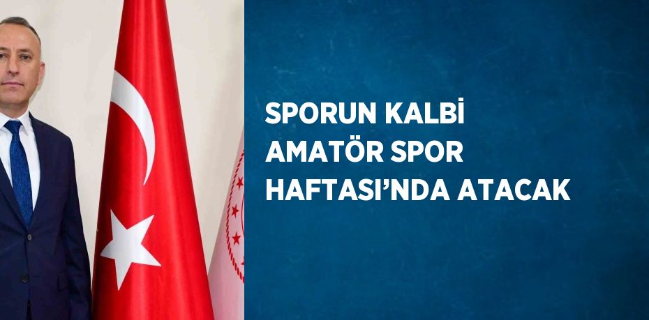 SPORUN KALBİ AMATÖR SPOR HAFTASI’NDA ATACAK