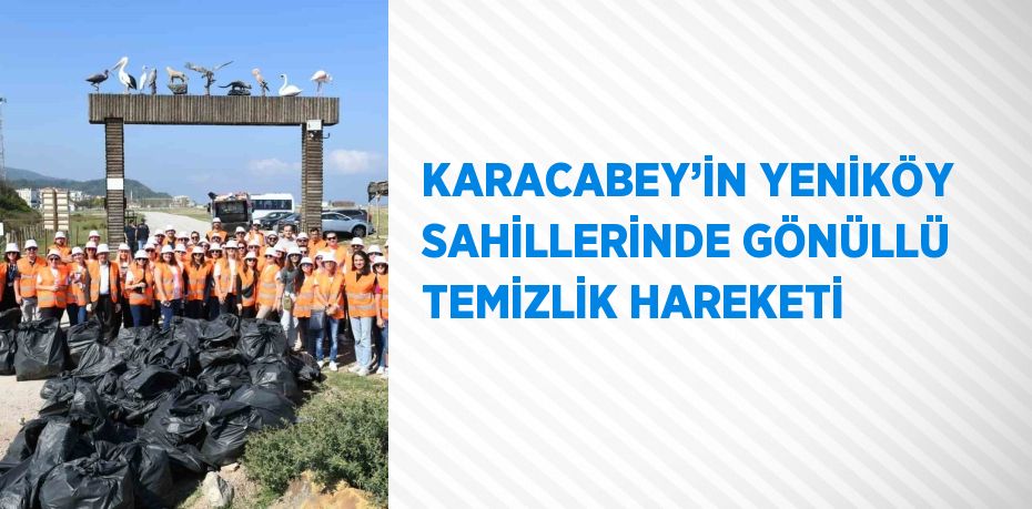 KARACABEY’İN YENİKÖY SAHİLLERİNDE GÖNÜLLÜ TEMİZLİK HAREKETİ