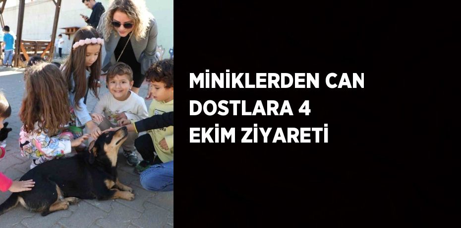 MİNİKLERDEN CAN DOSTLARA 4 EKİM ZİYARETİ