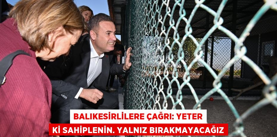 BALIKESİRLİLERE ÇAĞRI: YETER Kİ SAHİPLENİN. YALNIZ BIRAKMAYACAĞIZ