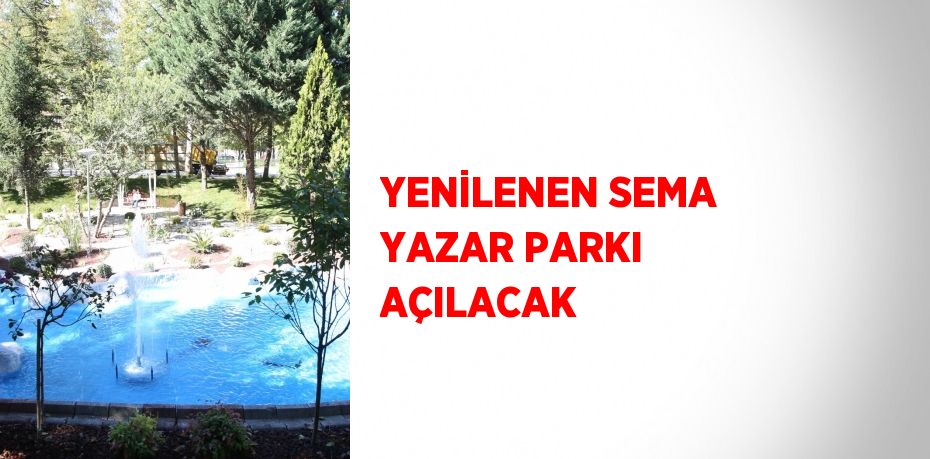 YENİLENEN SEMA YAZAR PARKI AÇILACAK