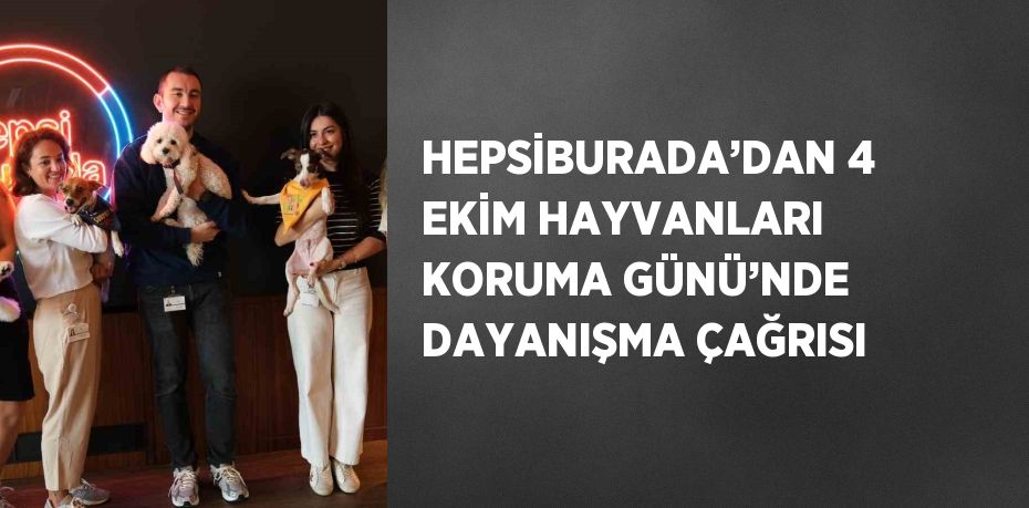 HEPSİBURADA’DAN 4 EKİM HAYVANLARI KORUMA GÜNÜ’NDE DAYANIŞMA ÇAĞRISI