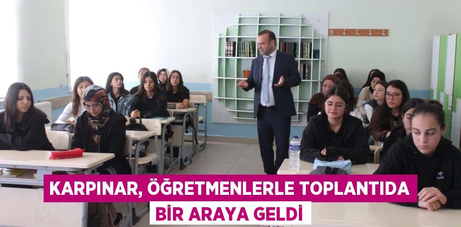 KARPINAR, ÖĞRETMENLERLE TOPLANTIDA BİR ARAYA GELDİ