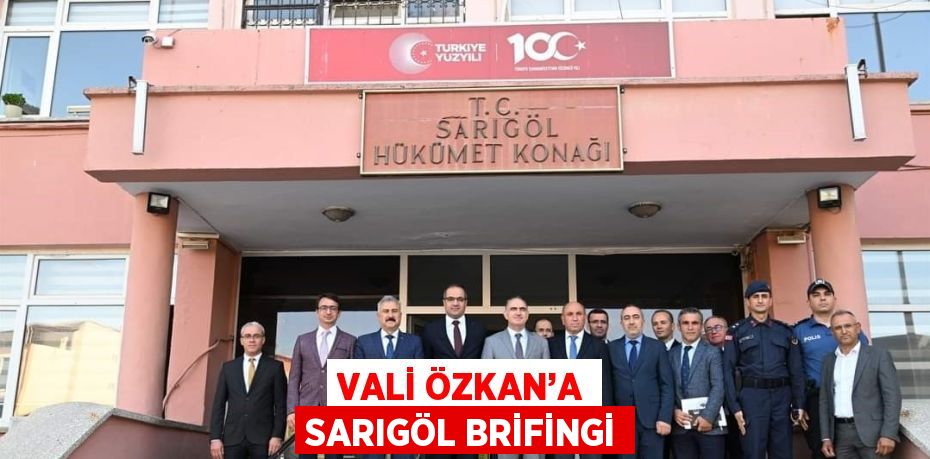 VALİ ÖZKAN’A SARIGÖL BRİFİNGİ