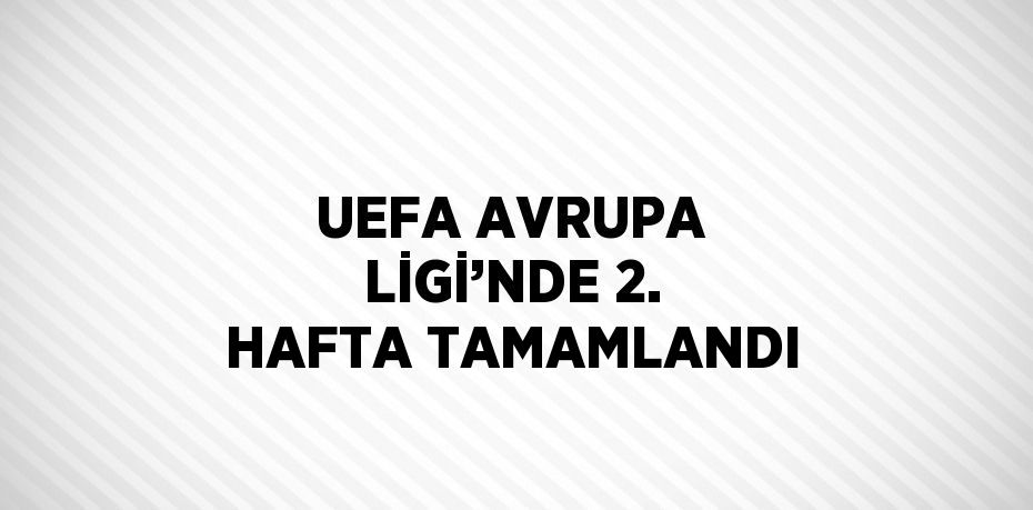 UEFA AVRUPA LİGİ’NDE 2. HAFTA TAMAMLANDI