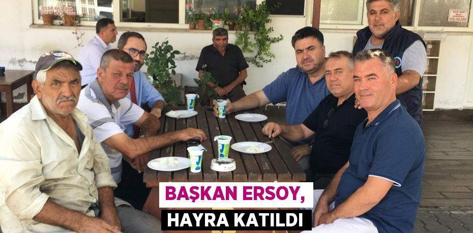 BAŞKAN ERSOY, HAYRA KATILDI