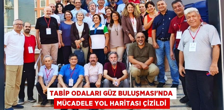 TABİP ODALARI GÜZ BULUŞMASI’NDA MÜCADELE YOL HARİTASI ÇİZİLDİ