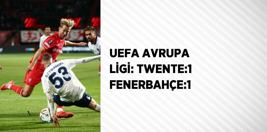 UEFA AVRUPA LİGİ: TWENTE:1 FENERBAHÇE:1