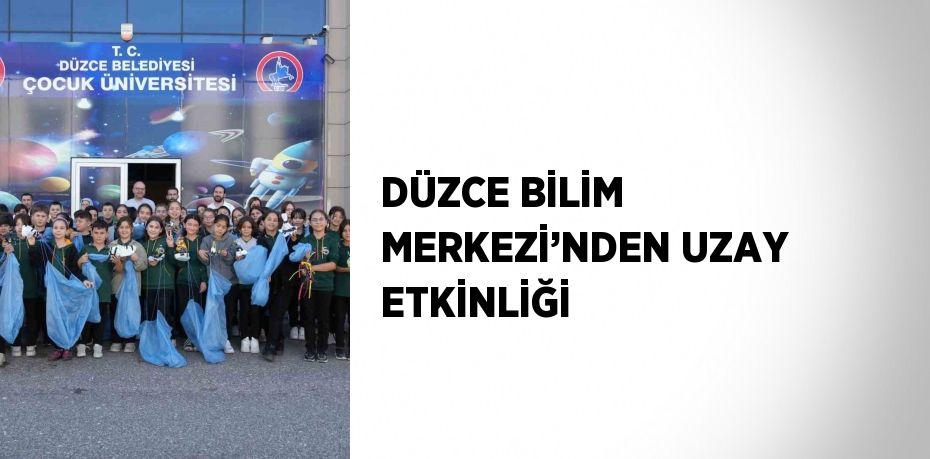 DÜZCE BİLİM MERKEZİ’NDEN UZAY ETKİNLİĞİ