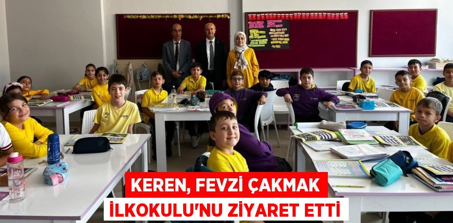 KEREN, FEVZİ ÇAKMAK İLKOKULU’NU ZİYARET ETTİ