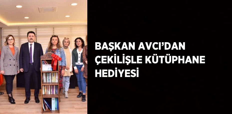 BAŞKAN AVCI’DAN ÇEKİLİŞLE KÜTÜPHANE HEDİYESİ