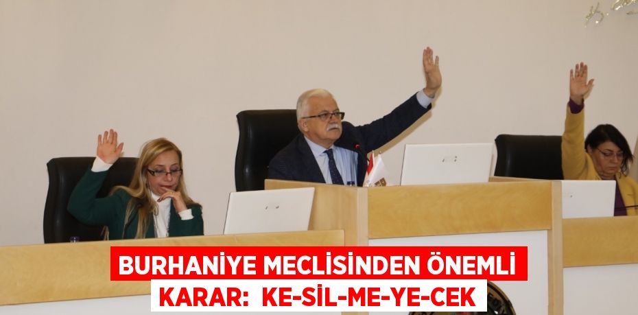 Burhaniye Meclisinden önemli karar:  KE-SİL-ME-YE-CEK