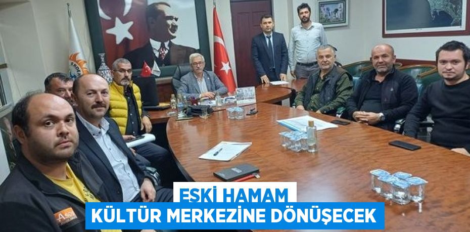 ESKİ HAMAM KÜLTÜR MERKEZİNE DÖNÜŞECEK