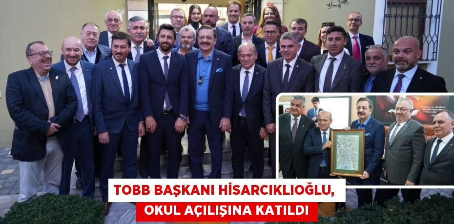 TOBB BAŞKANI HİSARCIKLIOĞLU,   OKUL AÇILIŞINA KATILDI