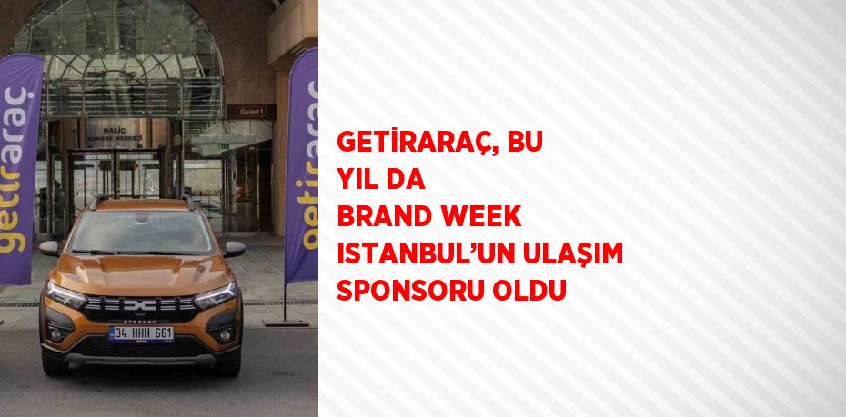 GETİRARAÇ, BU YIL DA BRAND WEEK ISTANBUL’UN ULAŞIM SPONSORU OLDU