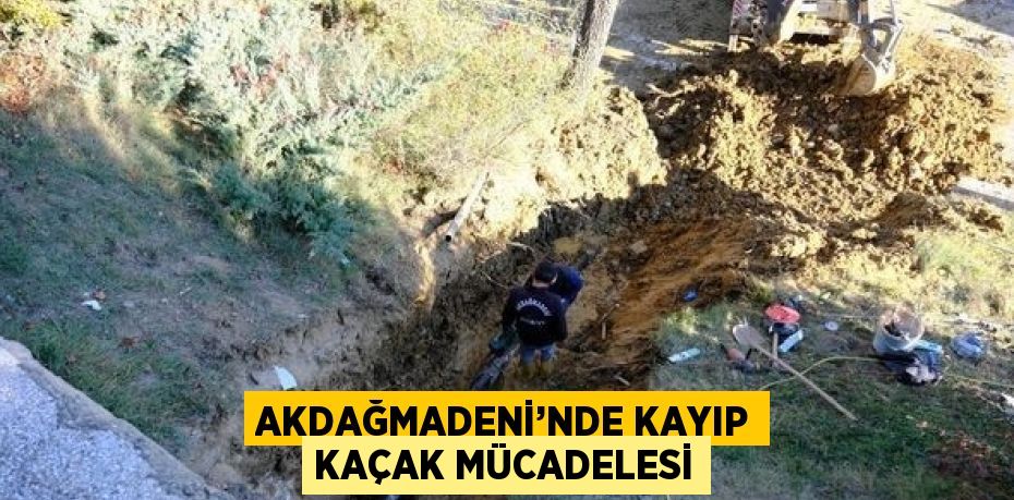 AKDAĞMADENİ’NDE KAYIP KAÇAK MÜCADELESİ