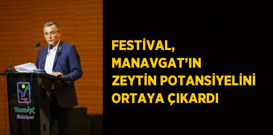 FESTİVAL, MANAVGAT’IN ZEYTİN POTANSİYELİNİ ORTAYA ÇIKARDI