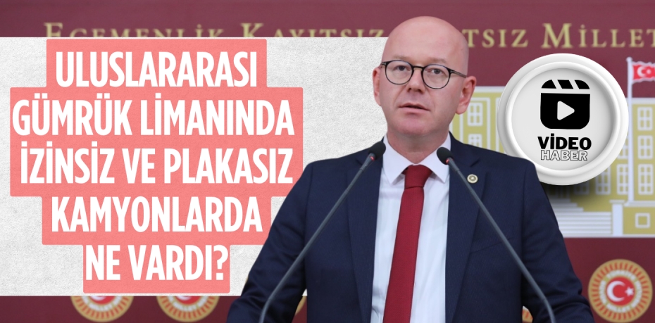 Uluslararası Gümrük Limanında  izinsiz ve plakasız kamyonlarda ne vardı?