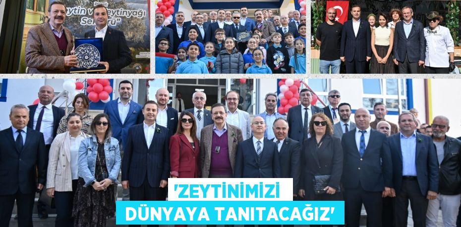 “ZEYTİNİMİZİ   DÜNYAYA TANITACAĞIZ”