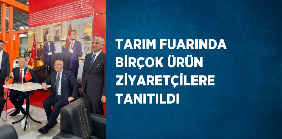 TARIM FUARINDA BİRÇOK ÜRÜN ZİYARETÇİLERE TANITILDI