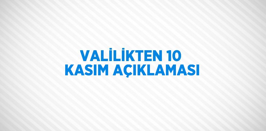 VALİLİKTEN 10 KASIM AÇIKLAMASI