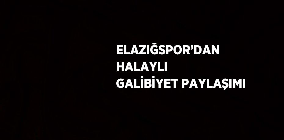 ELAZIĞSPOR’DAN HALAYLI GALİBİYET PAYLAŞIMI