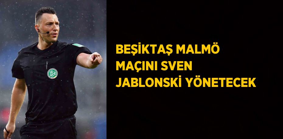 BEŞİKTAŞ MALMÖ MAÇINI SVEN JABLONSKİ YÖNETECEK