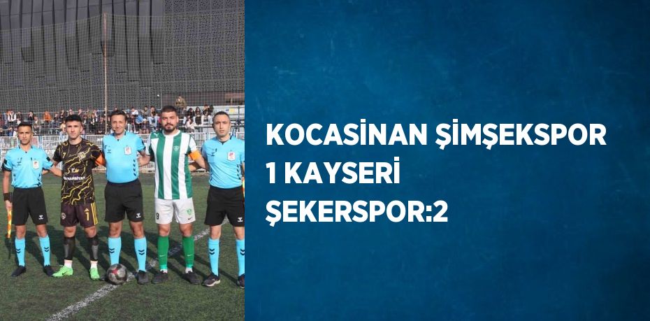 KOCASİNAN ŞİMŞEKSPOR 1 KAYSERİ ŞEKERSPOR:2