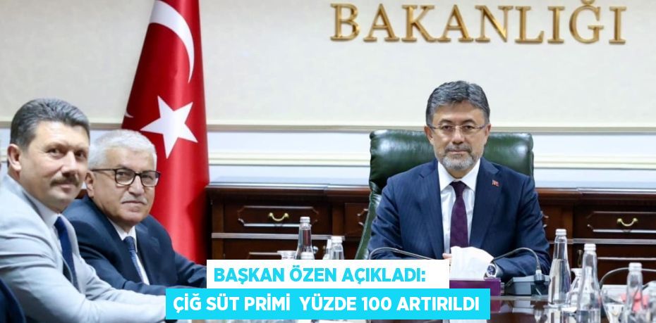 Başkan Özen açıkladı:    Çiğ süt primi  yüzde 100 artırıldı