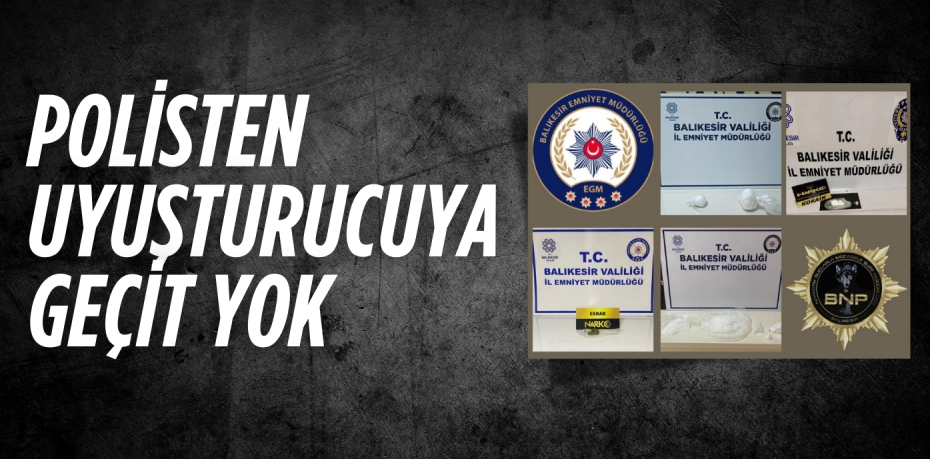 POLİSTEN UYUŞTURUCUYA GEÇİT YOK