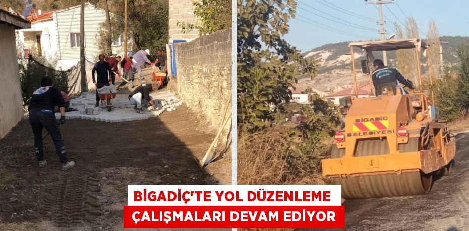 BİGADİÇ’TE YOL DÜZENLEME   ÇALIŞMALARI DEVAM EDİYOR