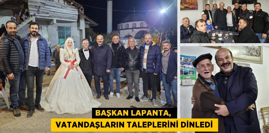 BAŞKAN LAPANTA,   VATANDAŞLARIN TALEPLERİNİ DİNLEDİ