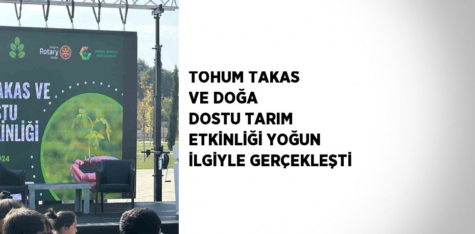 TOHUM TAKAS VE DOĞA DOSTU TARIM ETKİNLİĞİ YOĞUN İLGİYLE GERÇEKLEŞTİ