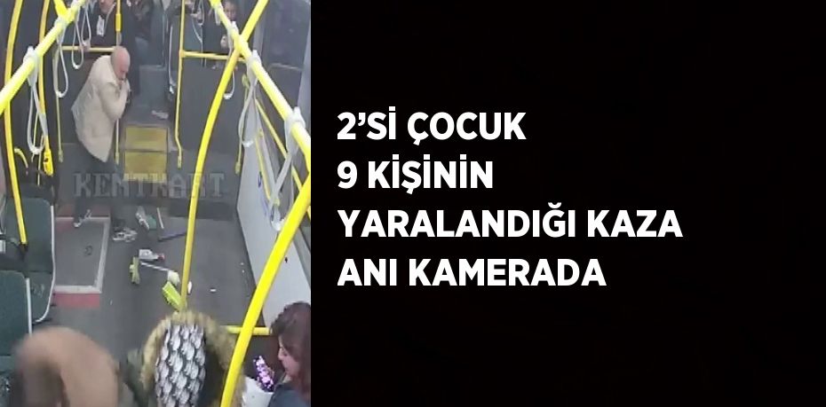 2’Sİ ÇOCUK 9 KİŞİNİN YARALANDIĞI KAZA ANI KAMERADA