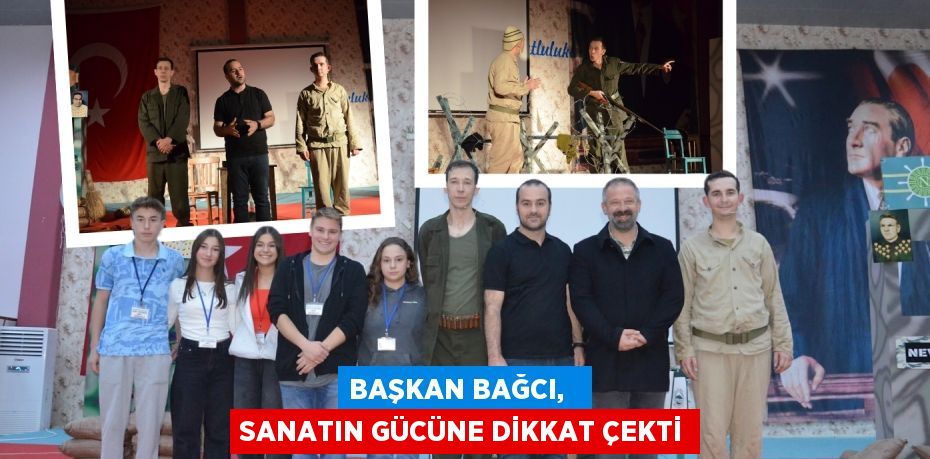 BAŞKAN BAĞCI,   SANATIN GÜCÜNE DİKKAT ÇEKTİ