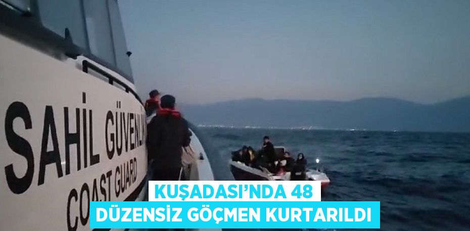 KUŞADASI’NDA 48 DÜZENSİZ GÖÇMEN KURTARILDI