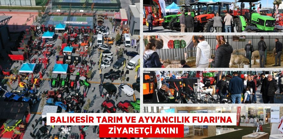 BALIKESİR TARIM VE AYVANCILIK FUARI’NA    ZİYARETÇİ AKINI