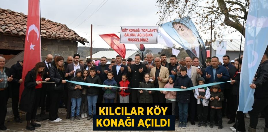 KILCILAR KÖY KONAĞI AÇILDI