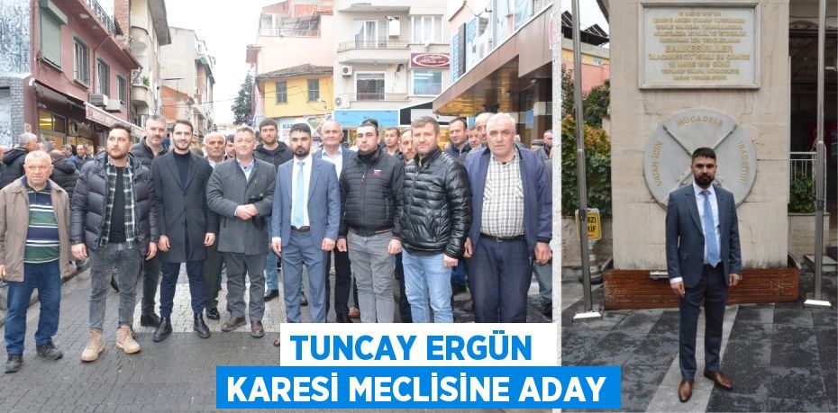 TUNCAY ERGÜN  KARESİ MECLİSİNE ADAY