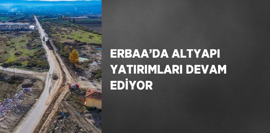 ERBAA’DA ALTYAPI YATIRIMLARI DEVAM EDİYOR
