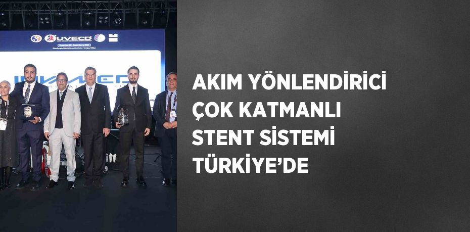 AKIM YÖNLENDİRİCİ ÇOK KATMANLI STENT SİSTEMİ TÜRKİYE’DE