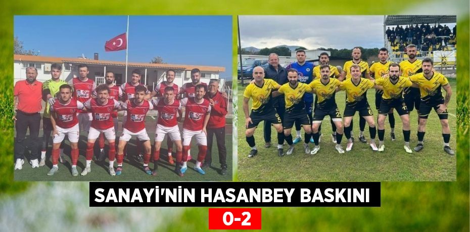 SANAYİ’NİN HASANBEY BASKINI   0-2