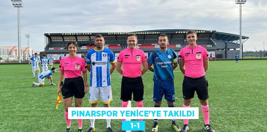 PINARSPOR YENİCE’YE TAKILDI    1-1