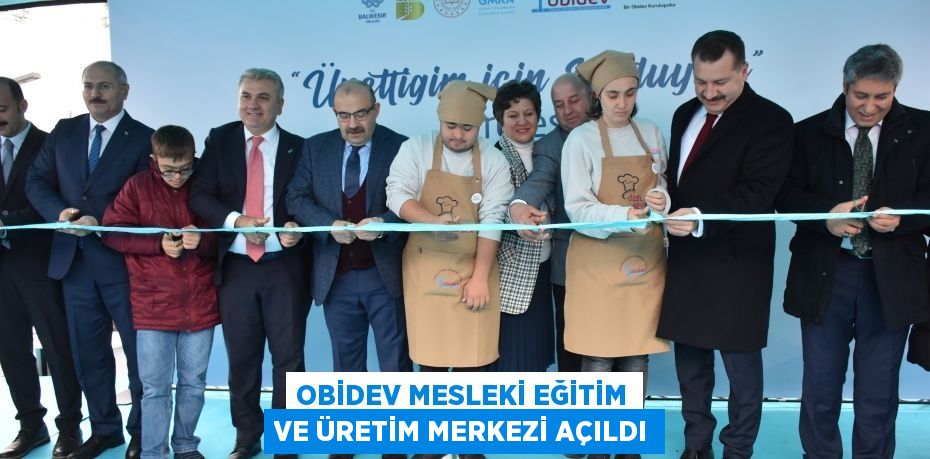 OBİDEV MESLEKİ EĞİTİM VE ÜRETİM MERKEZİ AÇILDI