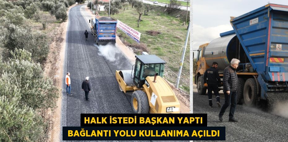 HALK İSTEDİ BAŞKAN YAPTI  BAĞLANTI YOLU KULLANIMA AÇILDI