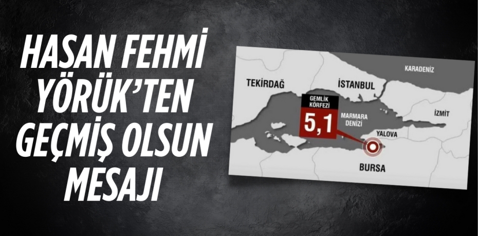 HASAN FEHMİ YÖRÜK’TEN GEÇMİŞ OLSUN MESAJI