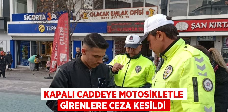 KAPALI CADDEYE MOTOSİKLETLE GİRENLERE CEZA KESİLDİ