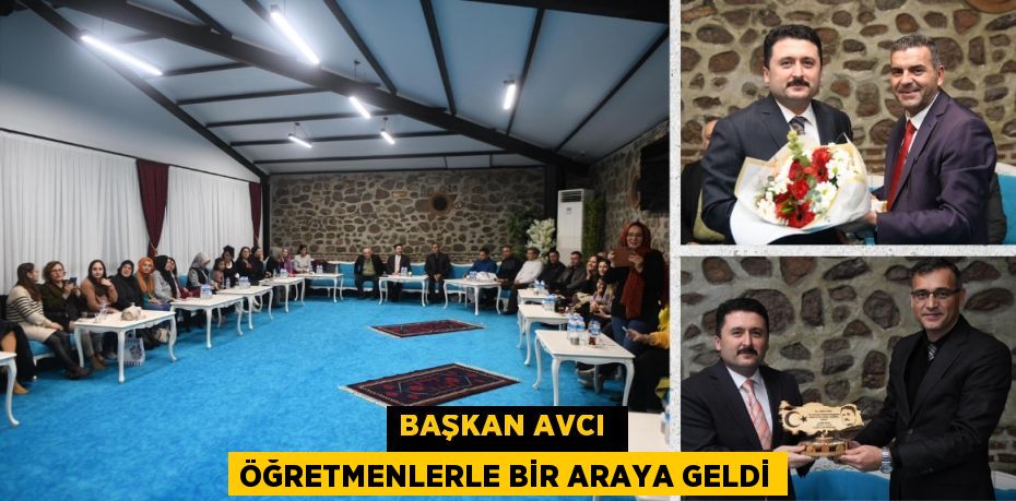 BAŞKAN AVCI  ÖĞRETMENLERLE BİR ARAYA GELDİ