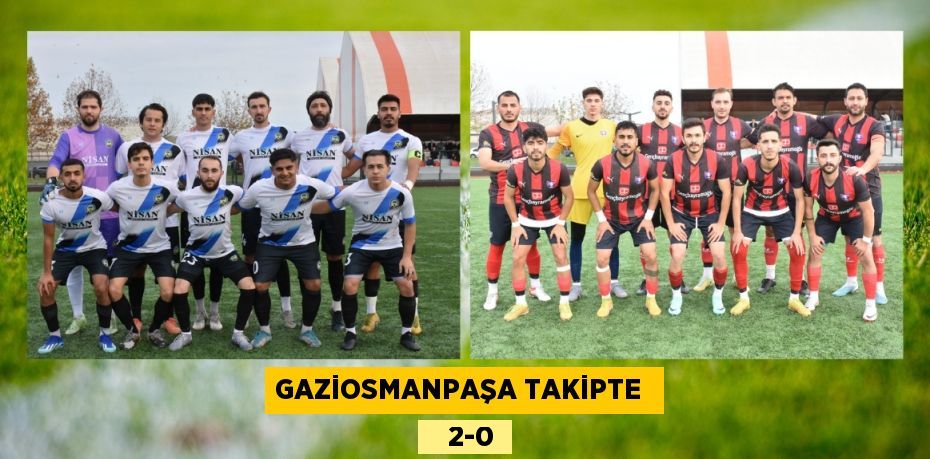 GAZİOSMANPAŞA TAKİPTE     2-0