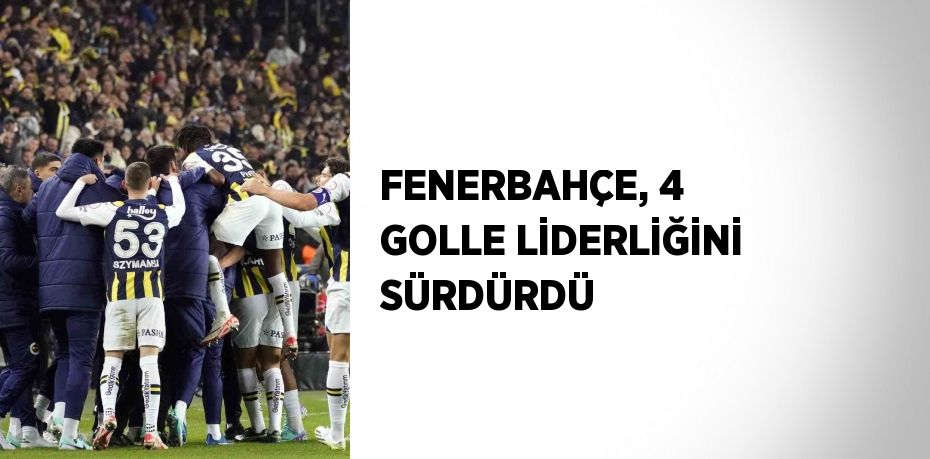 FENERBAHÇE, 4 GOLLE LİDERLİĞİNİ SÜRDÜRDÜ